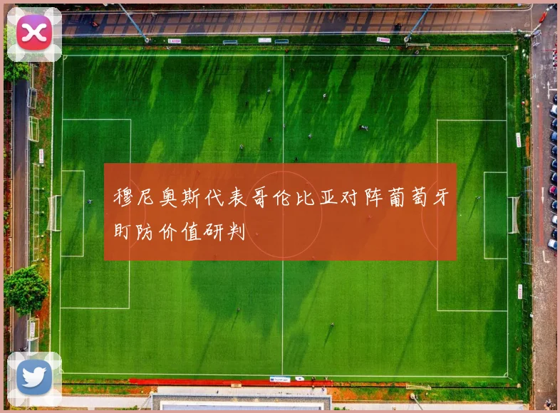 穆尼奥斯代表哥伦比亚对阵葡萄牙盯防价值研判