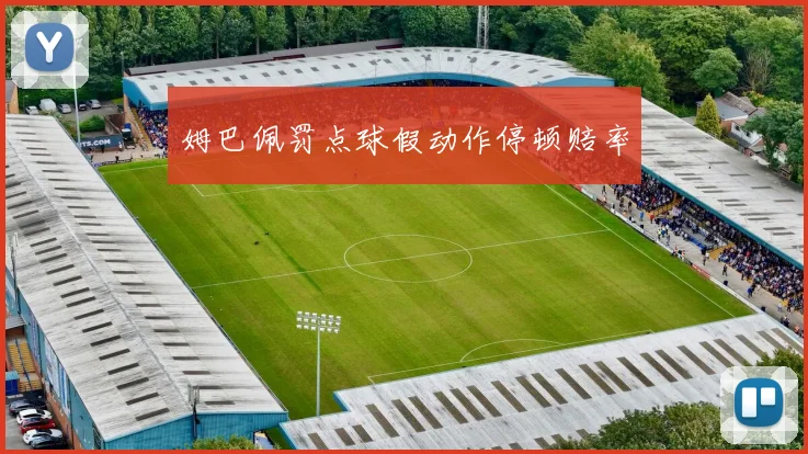 姆巴佩罚点球假动作停顿赔率