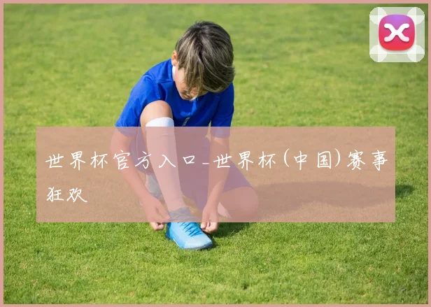 世界杯官方入口_世界杯(中国)赛事狂欢