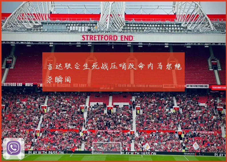 吉达联合生死战压哨改命内马尔绝杀瞬间