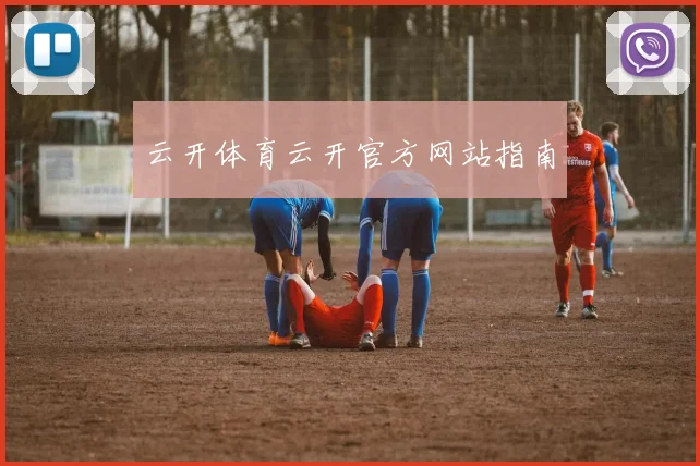 云开体育云开官方网站指南