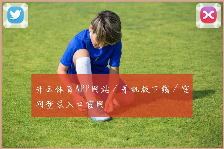 开云体育APP网站／手机版下载／官网登录入口官网