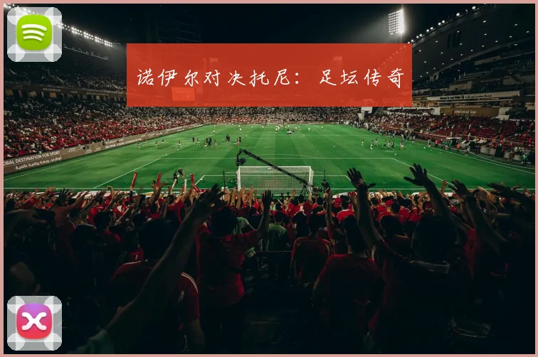 诺伊尔对决托尼:足坛传奇