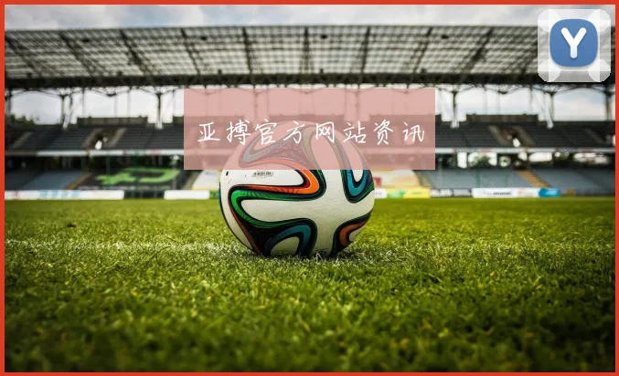 亚搏官方网站资讯