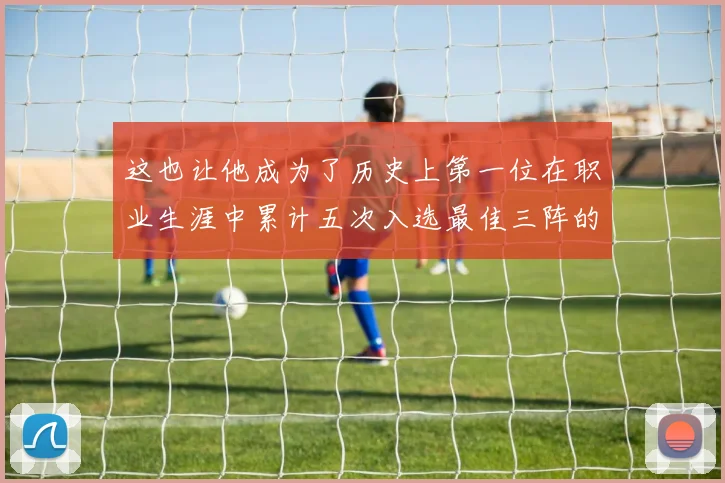 这也让他成为了历史上第一位在职业生涯中累计五次入选最佳三阵的球员