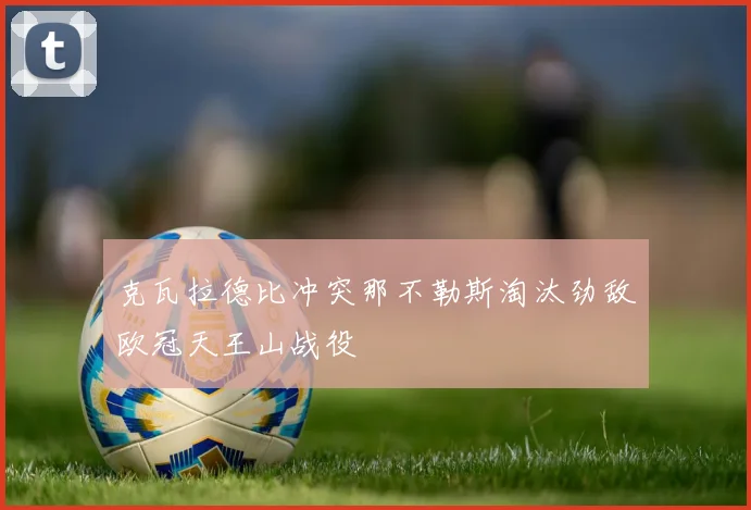 克瓦拉德比冲突那不勒斯淘汰劲敌欧冠天王山战役