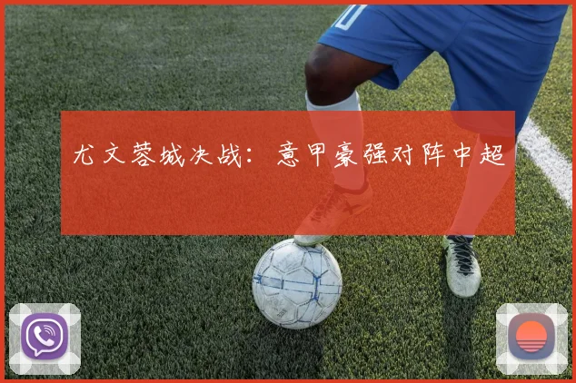 尤文蓉城决战：意甲豪强对阵中超