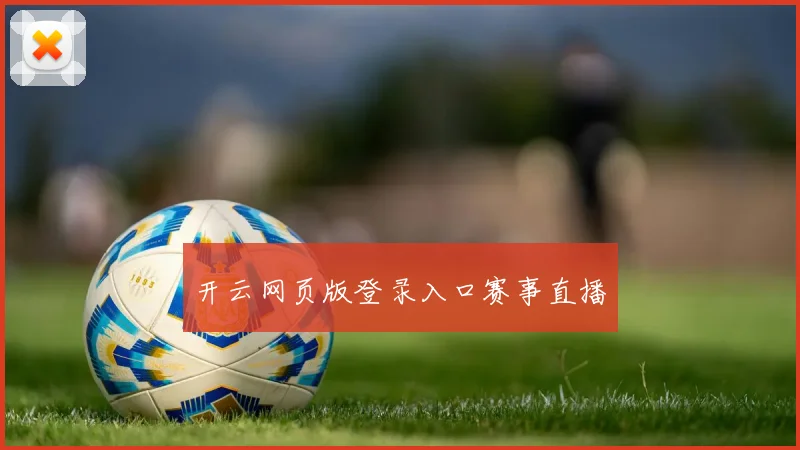 开云网页版登录入口赛事直播