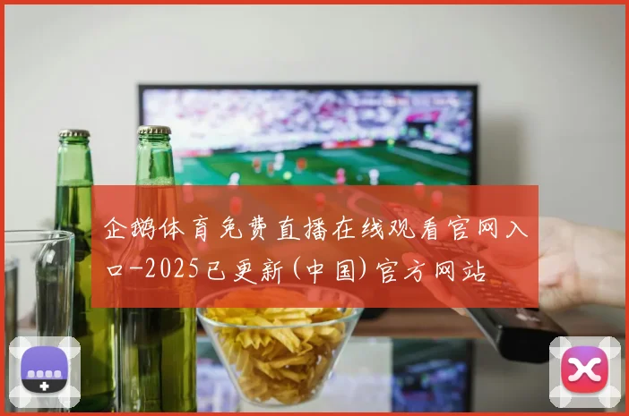 企鹅体育免费直播在线观看官网入口-2025已更新(中国)官方网站