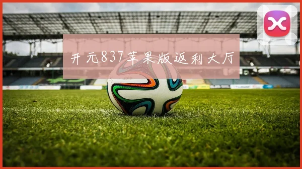 开元837苹果版返利大厅