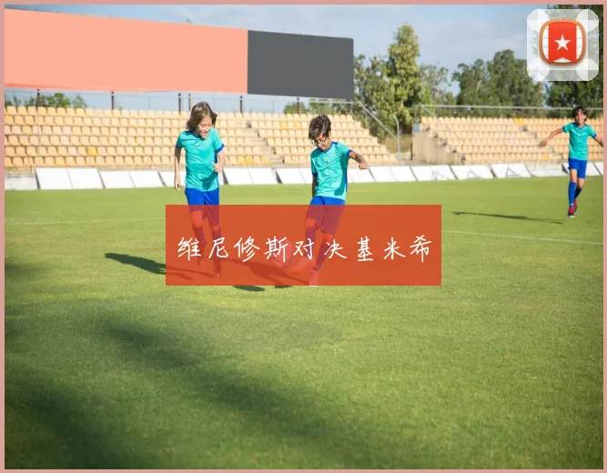 维尼修斯对决基米希