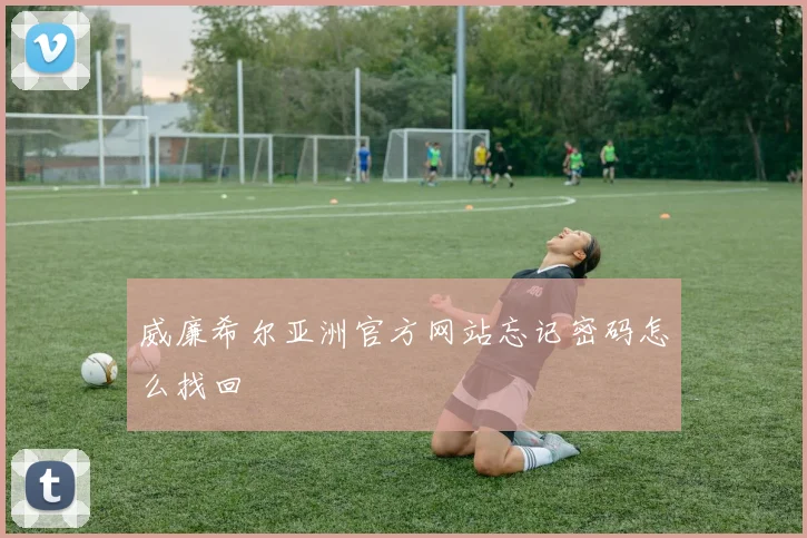 威廉希尔亚洲官方网站忘记密码怎么找回