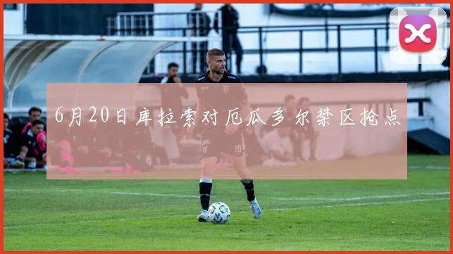 6月20日库拉索对厄瓜多尔禁区抢点